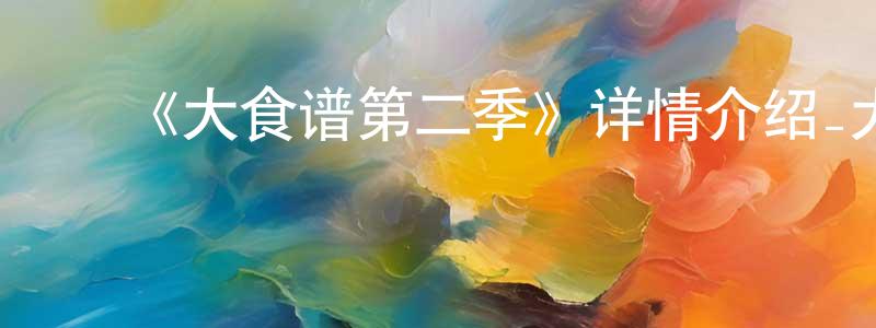 ﻿《大食谱第二季》详情介绍_大食谱第二季已完结在线观看_大食谱第二季迅雷下载_国漫 ﻿陈添泉的blog